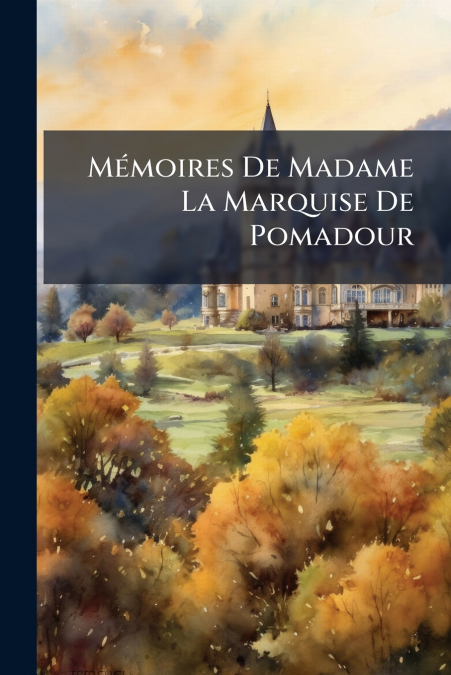 Mémoires De Madame La Marquise De Pomadour