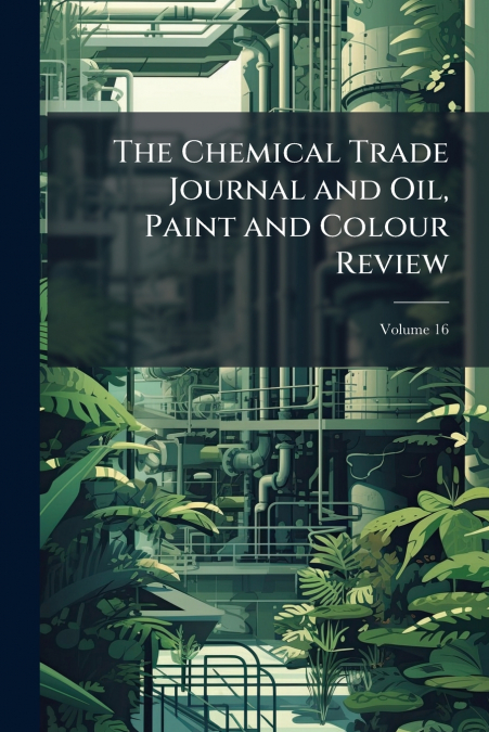 The Chemical Trade Journal and Oil, Paint and Colour Review; Volume 16
