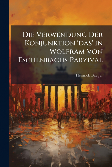 Die Verwendung Der Konjunktion ’das’ in Wolfram Von Eschenbachs Parzival