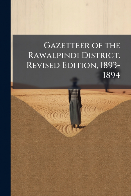Gazetteer of the Rawalpindi District. Revised Edition, 1893-1894