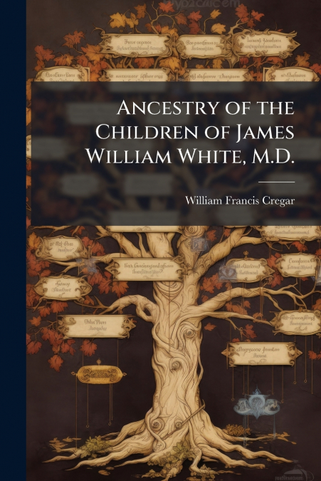 Ancestry of the Children of James William White, M.D.