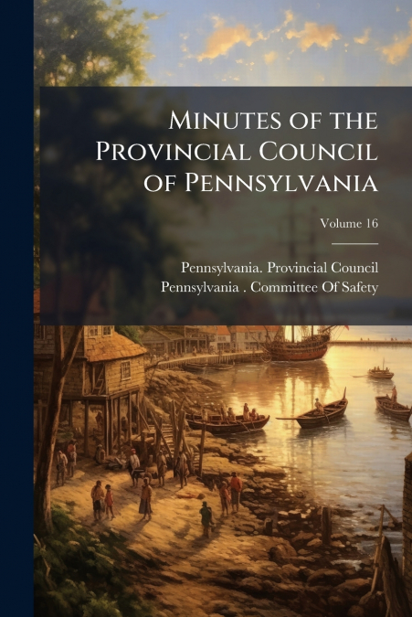 Minutes of the Provincial Council of Pennsylvania