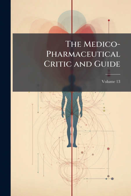 The Medico-Pharmaceutical Critic and Guide; Volume 13