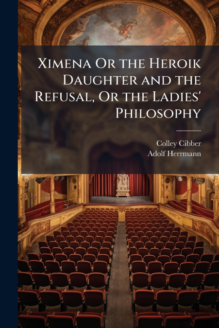 Ximena Or the Heroik Daughter and the Refusal, Or the Ladies’ Philosophy