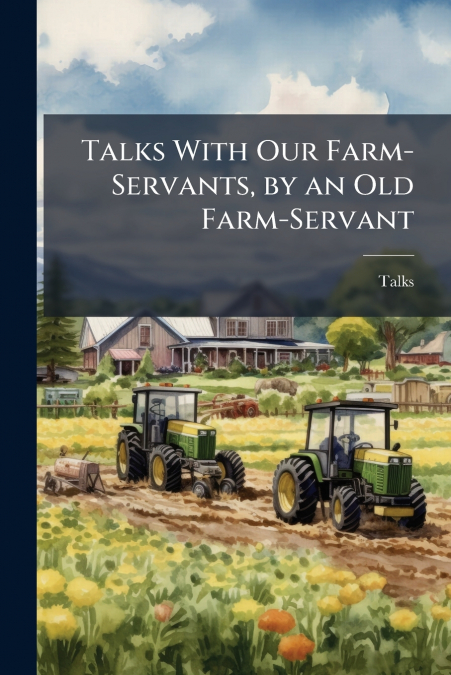 Talks With Our Farm-Servants, by an Old Farm-Servant