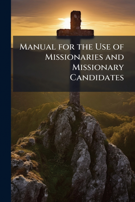 Manual for the Use of Missionaries and Missionary Candidates