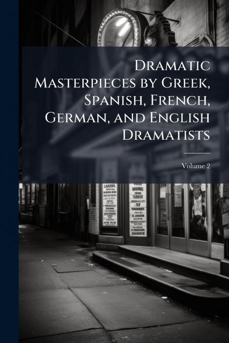 Dramatic Masterpieces by Greek, Spanish, French, German, and English Dramatists; Volume 2