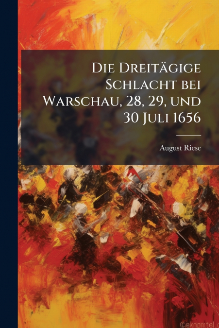 Die Dreitägige Schlacht bei Warschau, 28, 29, und 30 Juli 1656