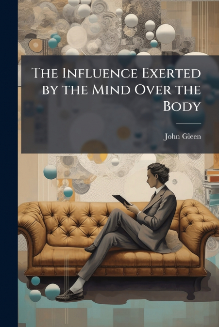 The Influence Exerted by the Mind Over the Body