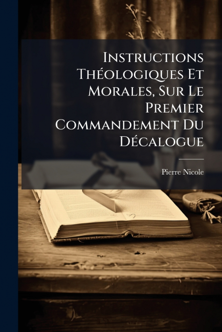 Instructions Théologiques Et Morales, Sur Le Premier Commandement Du Décalogue