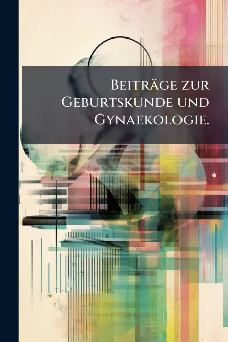 Beiträge zur Geburtskunde und Gynaekologie.