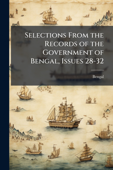 Selections From the Records of the Government of Bengal, Issues 28-32