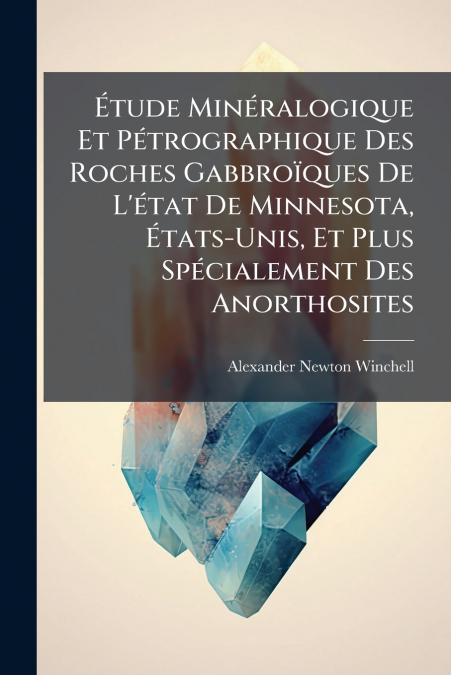 Étude Minéralogique Et Pétrographique Des Roches Gabbroïques De L’état De Minnesota, États-Unis, Et Plus Spécialement Des Anorthosites