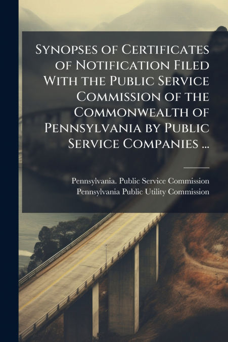 Synopses of Certificates of Notification Filed With the Public Service Commission of the Commonwealth of Pennsylvania by Public Service Companies ...