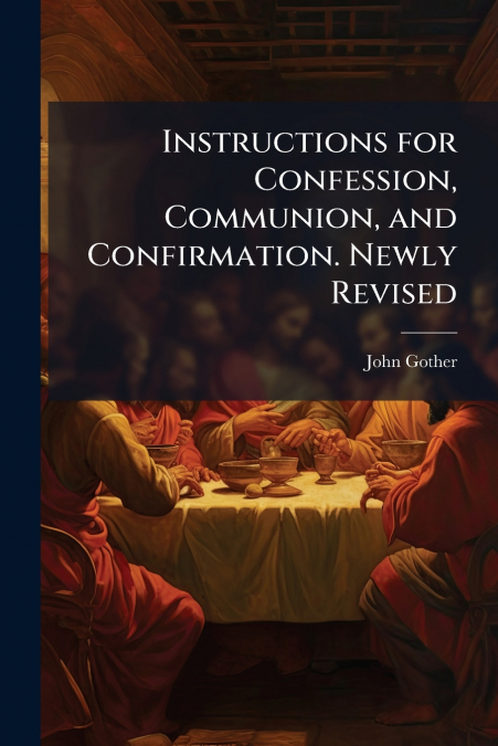 Instructions for Confession, Communion, and Confirmation. Newly Revised