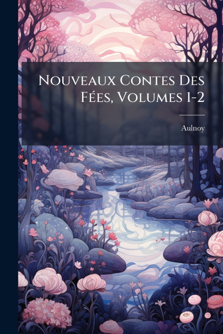 Nouveaux Contes Des Fées, Volumes 1-2