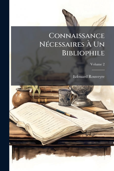 Connaissance Nécessaires À Un Bibliophile; Volume 2