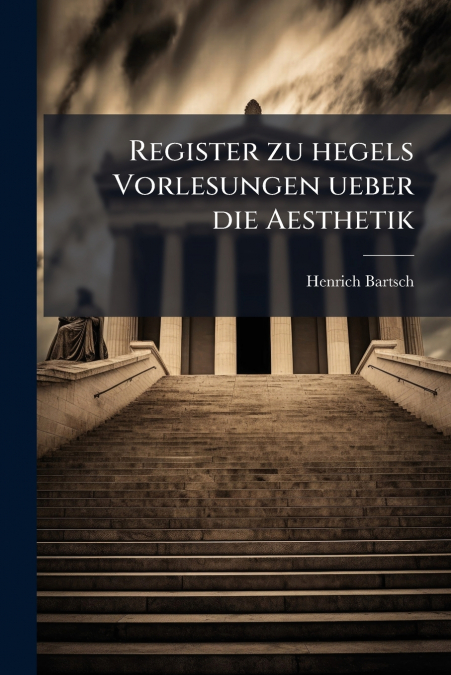 Register zu hegels Vorlesungen ueber die Aesthetik