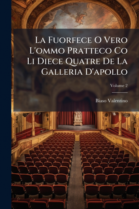 La Fuorfece O Vero L’ommo Pratteco Co Li Diece Quatre De La Galleria D’apollo; Volume 2