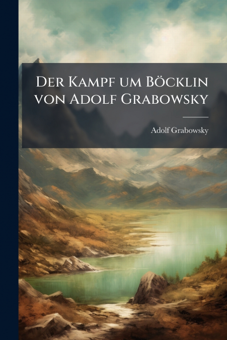 Der Kampf um Böcklin von Adolf Grabowsky