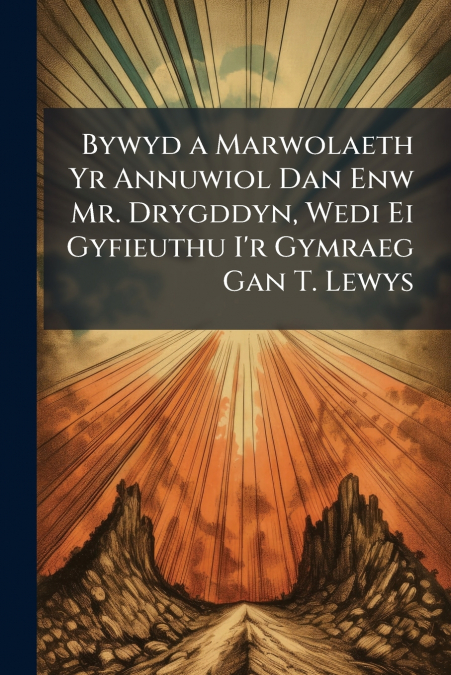 Bywyd a Marwolaeth Yr Annuwiol Dan Enw Mr. Drygddyn, Wedi Ei Gyfieuthu I’r Gymraeg Gan T. Lewys