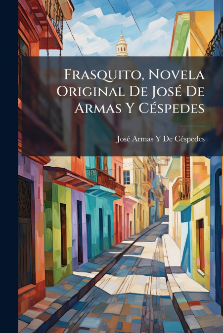 Frasquito, Novela Original De José De Armas Y Céspedes