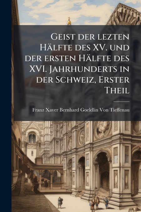 Geist der lezten Hälfte des XV. und der ersten Hälfte des XVI. Jahrhunderts in der Schweiz, Erster Theil