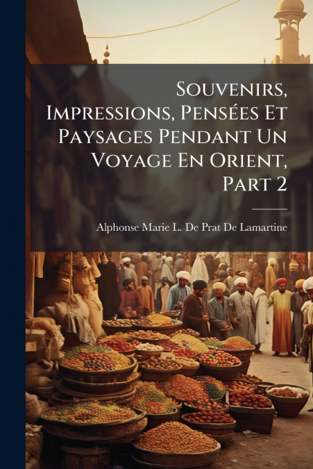 Souvenirs, Impressions, Pensées Et Paysages Pendant Un Voyage En Orient, Part 2