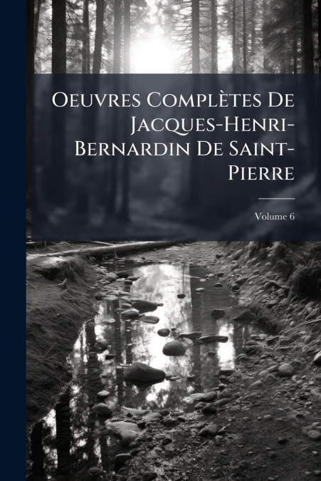 Oeuvres Complètes De Jacques-Henri-Bernardin De Saint-Pierre; Volume 6