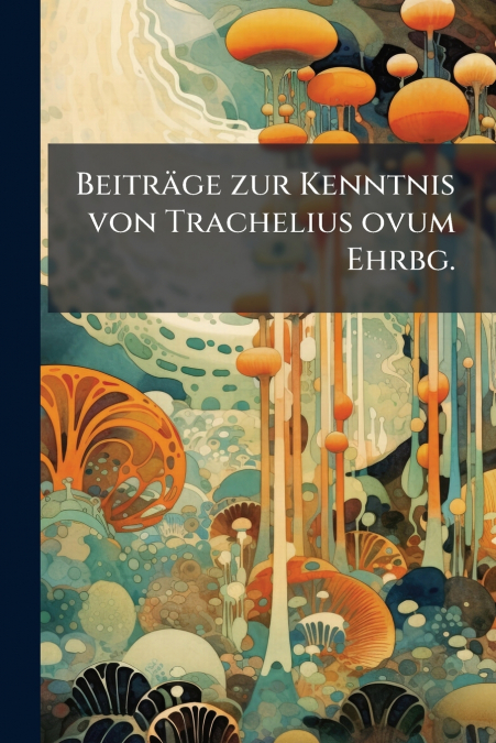 Beiträge zur Kenntnis von Trachelius ovum Ehrbg.