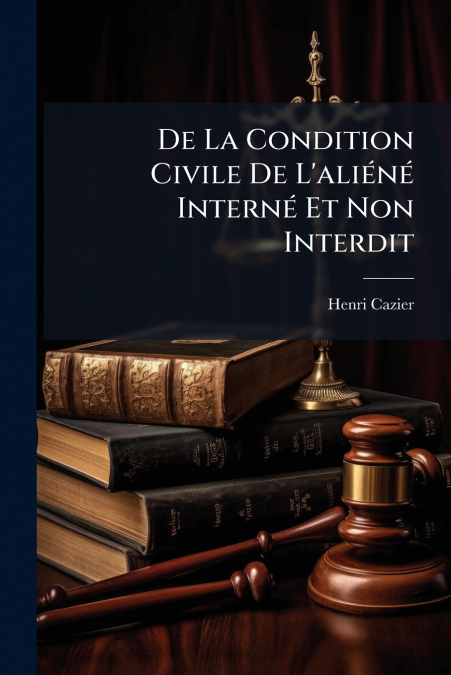 De La Condition Civile De L’aliéné Interné Et Non Interdit