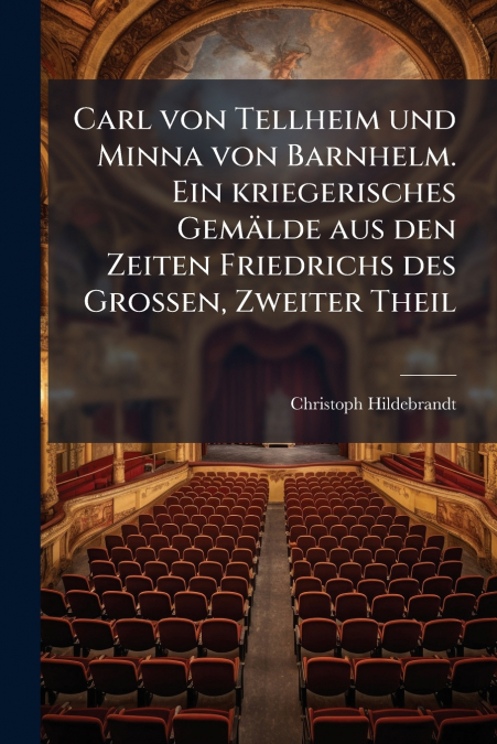 Carl von Tellheim und Minna von Barnhelm. Ein kriegerisches Gemälde aus den Zeiten Friedrichs des Großen, Zweiter Theil