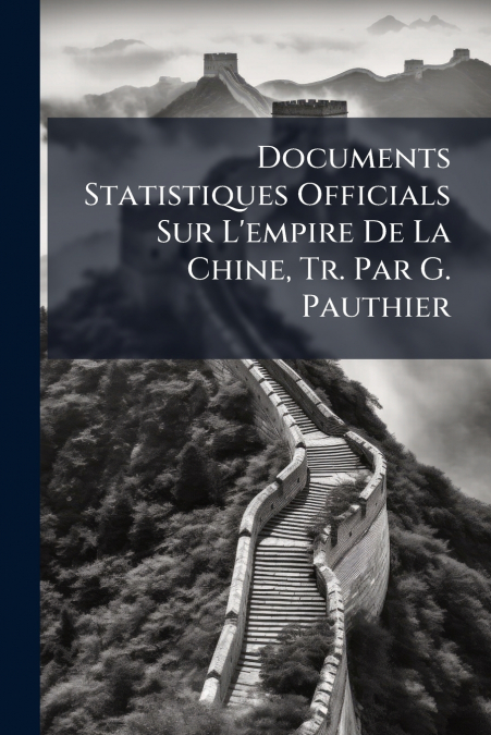 Documents Statistiques Officials Sur L’empire De La Chine, Tr. Par G. Pauthier