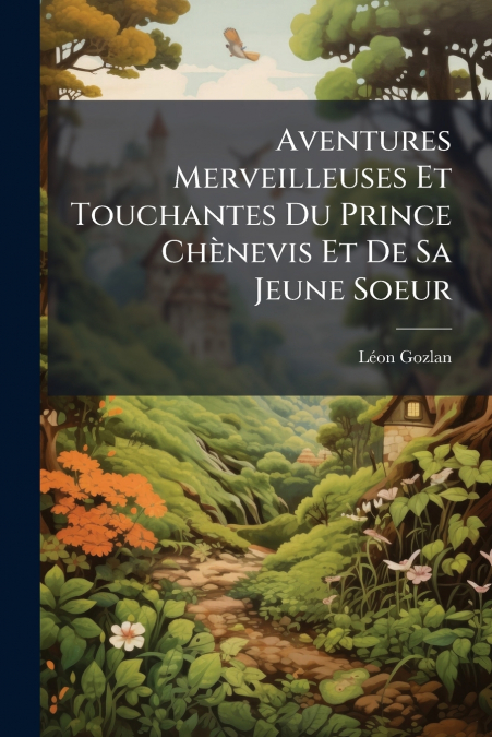 Aventures Merveilleuses Et Touchantes Du Prince Chènevis Et De Sa Jeune Soeur
