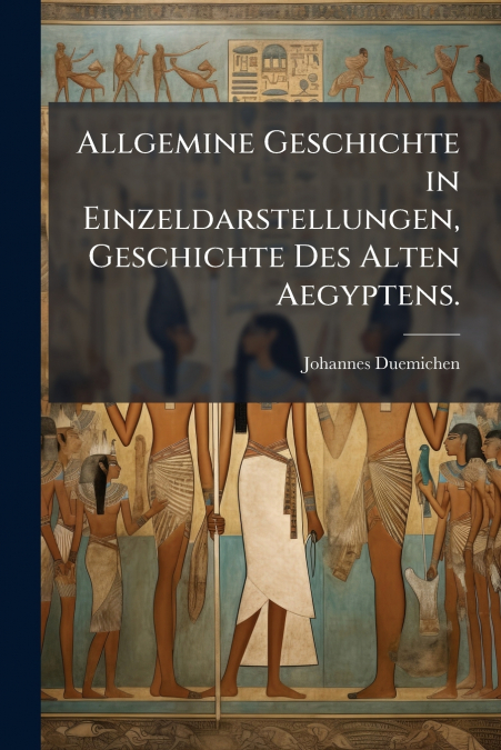 Allgemine Geschichte in Einzeldarstellungen, Geschichte Des Alten Aegyptens.