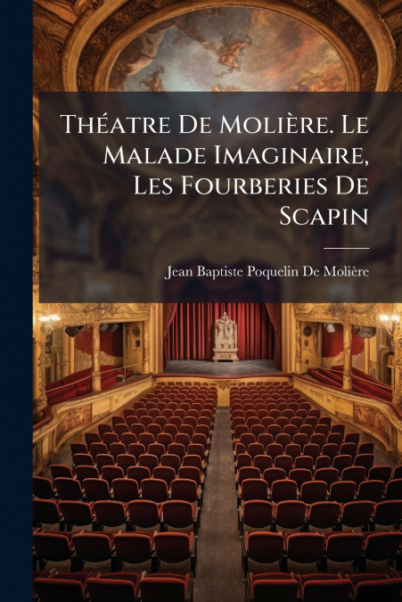 Théatre De Molière. Le Malade Imaginaire, Les Fourberies De Scapin
