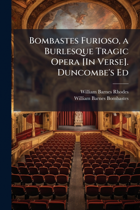 Bombastes Furioso, a Burlesque Tragic Opera [In Verse]. Duncombe’s Ed