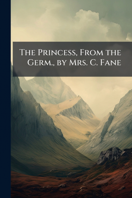 The Princess, From the Germ., by Mrs. C. Fane