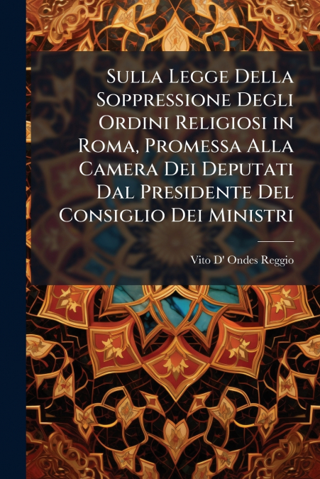 Sulla Legge Della Soppressione Degli Ordini Religiosi in Roma, Promessa Alla Camera Dei Deputati Dal Presidente Del Consiglio Dei Ministri