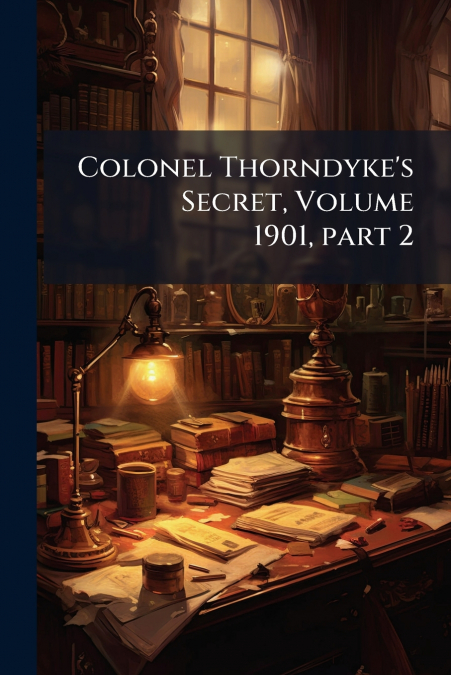 Colonel Thorndyke’s Secret, Volume 1901, part 2