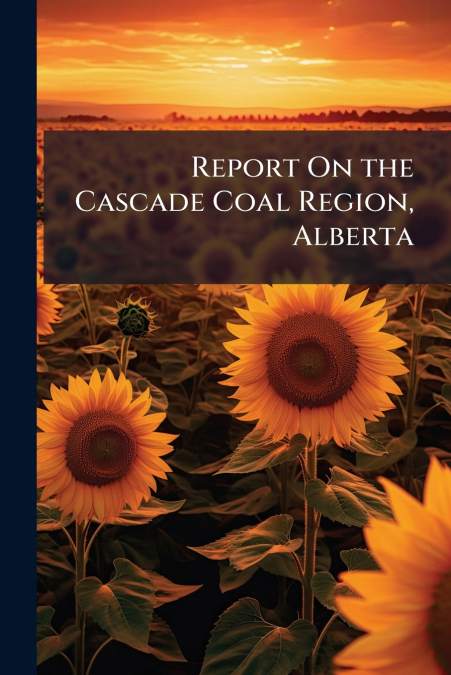 Report On the Cascade Coal Region, Alberta