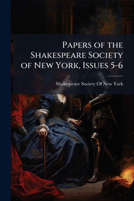 Papers of the Shakespeare Society of New York, Issues 5-6