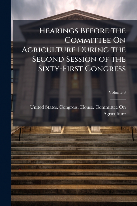 Hearings Before the Committee On Agriculture During the Second Session of the Sixty-First Congress; Volume 3