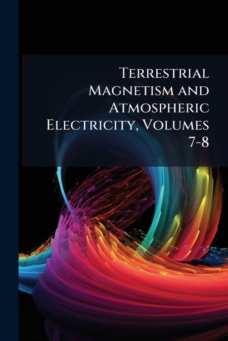Terrestrial Magnetism and Atmospheric Electricity, Volumes 7-8