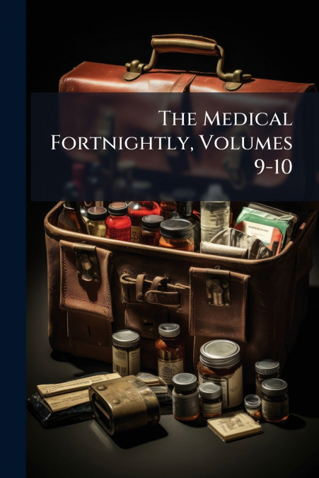 The Medical Fortnightly, Volumes 9-10