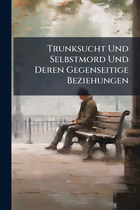 Trunksucht Und Selbstmord Und Deren Gegenseitige Beziehungen