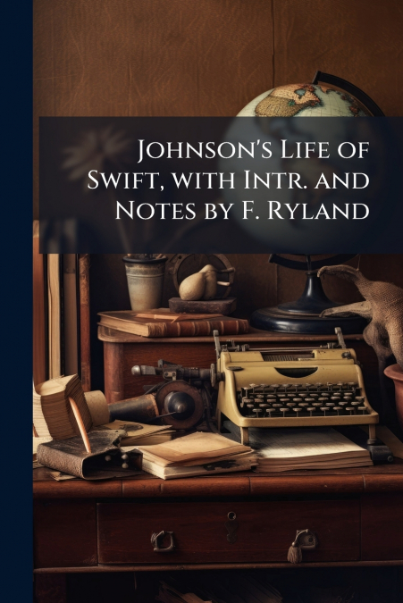 Johnson’s Life of Swift, with Intr. and Notes by F. Ryland