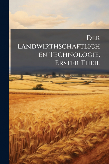 Der landwirthschaftlichen Technologie, Erster Theil