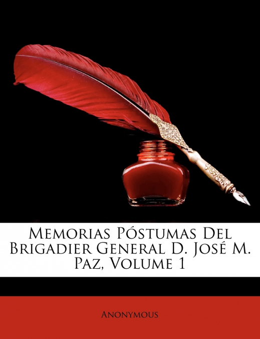 Memorias Póstumas Del Brigadier General D. José M. Paz; Volume 1