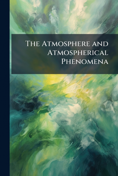The Atmosphere and Atmospherical Phenomena